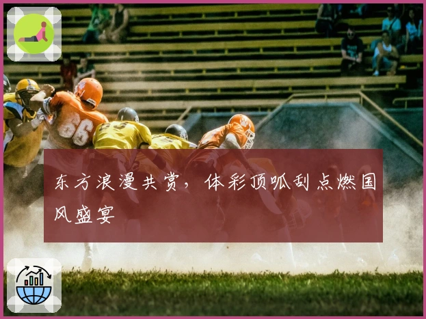 东方浪漫共赏，体彩顶呱刮点燃国风盛宴