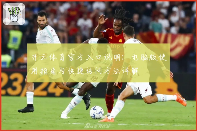 开云体育官方入口说明：电脑版使用指南与快捷访问方法详解