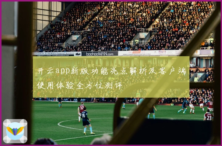 开云app新版功能亮点解析及客户端使用体验全方位测评